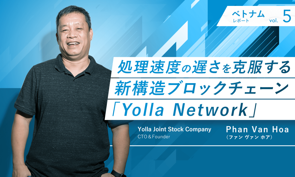 処理速度の遅さを克服する新構造ブロックチェーン。デジタルマーケ先進国ベトナムの「Yolla Network」